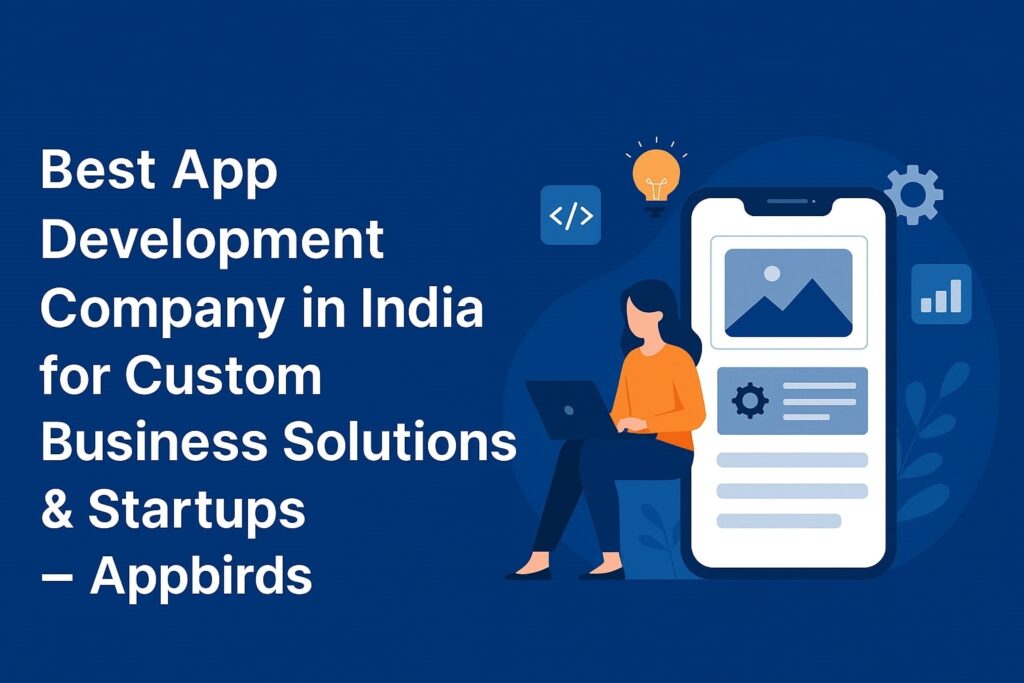 Best App Development Company in India for Custom Business Solutions & Startups – Appbirds