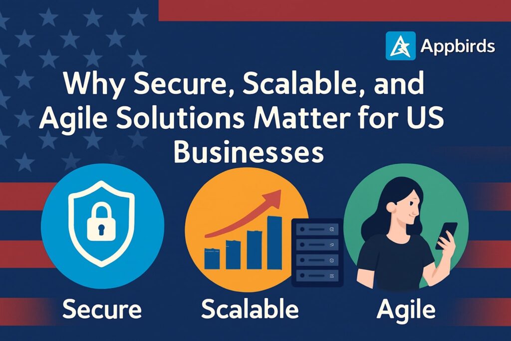 Secure, Scalable, and Agile Solutions Matter for US Business
